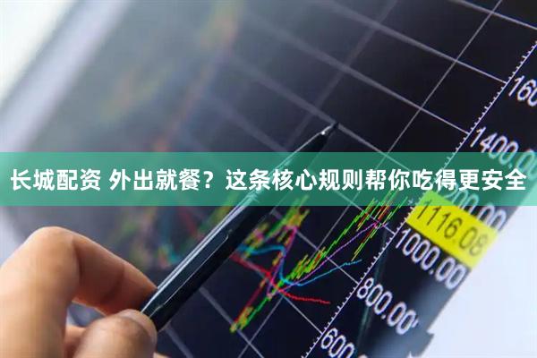 长城配资 外出就餐？这条核心规则帮你吃得更安全